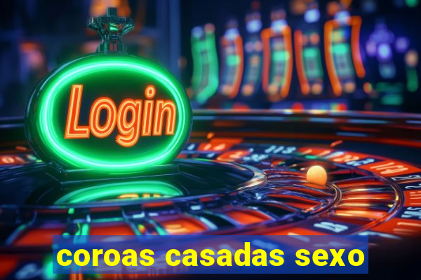 coroas casadas sexo